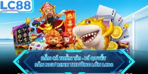 Bắn Cá Thần Tài - Bí Quyết Săn Ngư Rinh Thưởng Lớn LC88