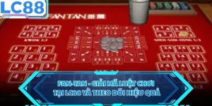 Fan-Tan - Giải Mã Luật Chơi Tại LC88 Và Theo Dõi Hiệu Quả
