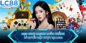 Mẹo Chơi Casino Luôn Thắng - Bí Quyết Đặt Cược Tại LC88
