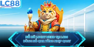 Nổ Hũ Lucky Neko Tại LC88 - Bùng Nổ Qua Từng Nhịp Quay